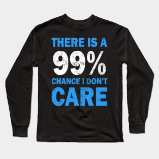 There Is A 99% Chance I Don't Care Long Sleeve T-Shirt